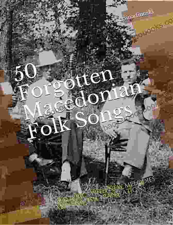 50 Forgotten Macedonian Folk Songs 50 Forgotten Macedonian Folk Songs: Old Lyrics With New Melodies And English Translations