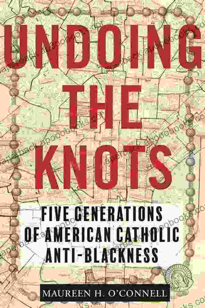 Book Cover Of 'Five Generations Of American Catholic Anti Blackness' By Dr. Chandra Manning Unng The Knots: Five Generations Of American Catholic Anti Blackness