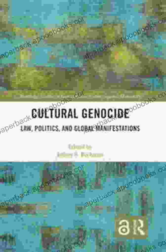 Book Cover Of 'Law, Politics, And Global Manifestations' Cultural Genocide: Law Politics And Global Manifestations (Routledge Studies In Genocide And Crimes Against Humanity)