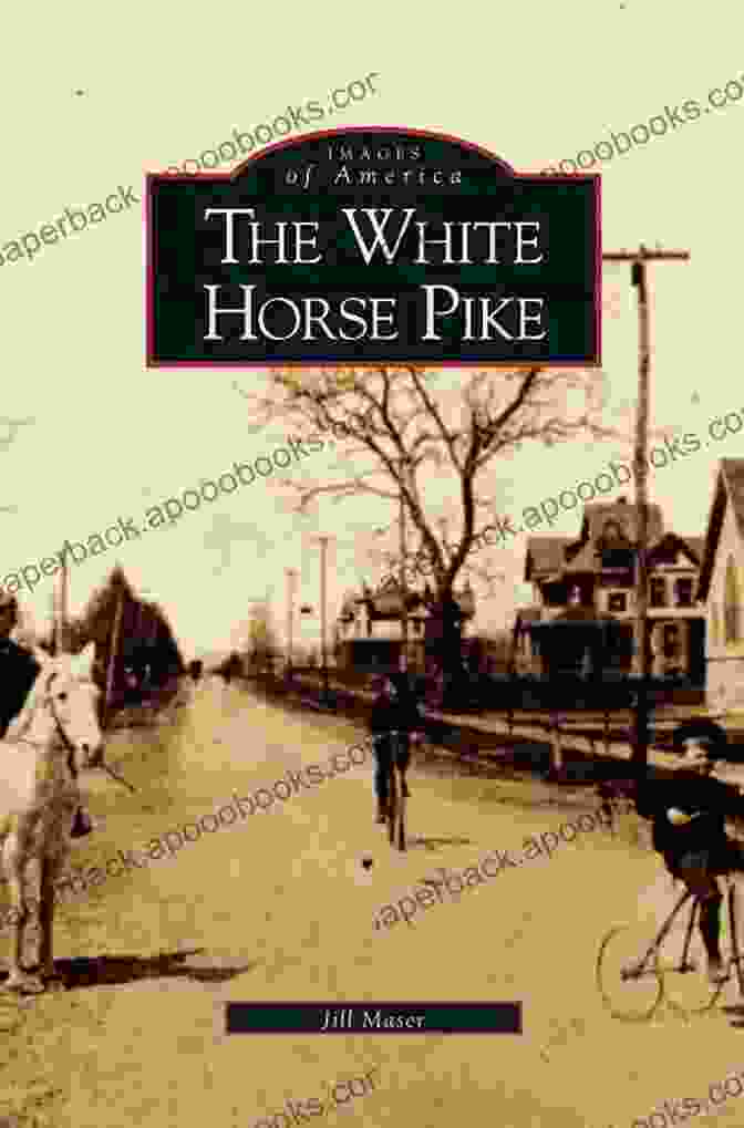 Book Cover Of 'The White Horse Pike: Images Of America' The White Horse Pike (Images Of America)