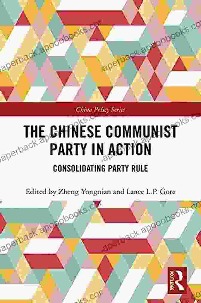 Consolidating Party Rule: China Policy 59 The Chinese Communist Party In Action: Consolidating Party Rule (China Policy 59)