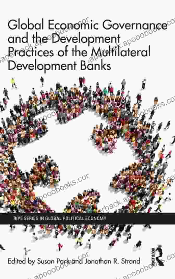 Global Economic Governance And The Development Practices Of The Multilateral Global Economic Governance And The Development Practices Of The Multilateral Development Banks