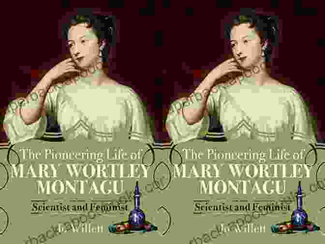 Lady Mary Wortley Montagu's Enduring Legacy As A Pioneering Poet And Literary Figure The Poetry Of Lady Mary Wortley Montagu: I Prefer Liberty To Chains Of Diamonds