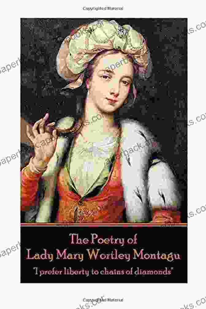 Lady Mary Wortley Montagu's Love Poem Expressing The Complexities And Paradoxes Of Romantic Entanglements The Poetry Of Lady Mary Wortley Montagu: I Prefer Liberty To Chains Of Diamonds