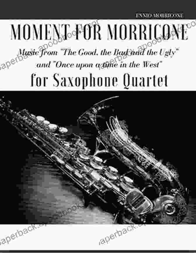 Moments For Morricone For Saxophone Quartet Moment For Morricone For Saxophone Quartet: Music From The Good The Bad And The Ugly And Once Upon A Time In The West