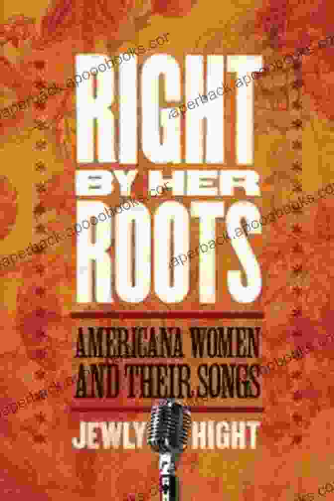 Right By Her Roots Book Cover Right By Her Roots: Americana Women And Their Songs