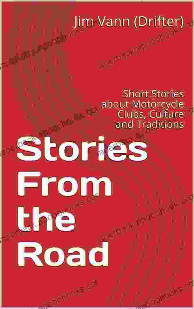 Short Stories About Motorcycle Clubs Culture And Traditions Stories From The Road: Short Stories About Motorcycle Clubs Culture And Traditions