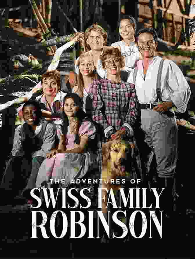 Swiss Family Robinson Learning And Exploring On The Island Swiss Family Robinson Johann David Wyss