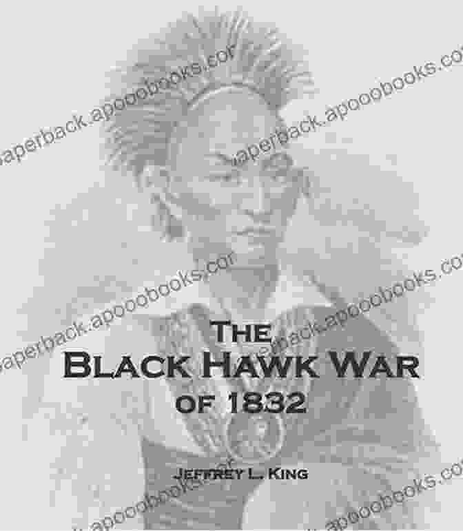 The Black Hawk War Of 1832 Book Cover By Jeffrey King The Blackhawk War Of 1832 Jeffrey King