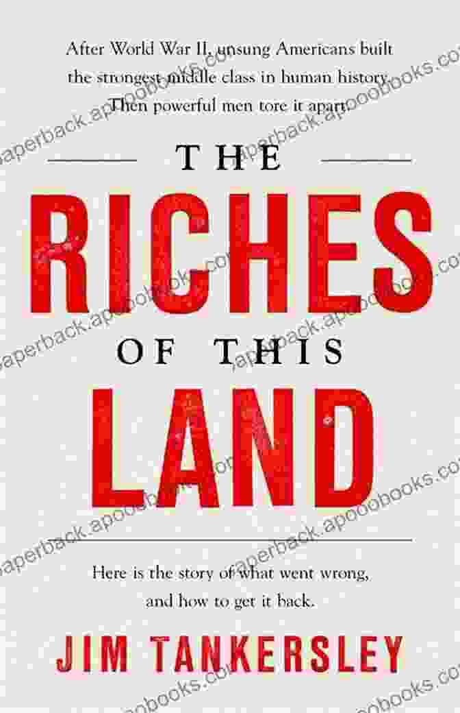 The Riches Of This Land Book Cover, Featuring A Golden Background And A Map Of The World The Riches Of This Land: The Untold True Story Of America S Middle Class