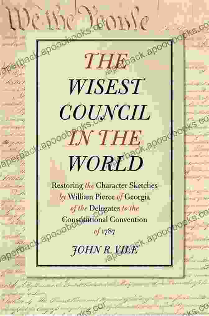 The Wisest Council In The World Book Cover Featuring A Gathering Of Sages The Wisest Council In The World: Restoring The Character Sketches By William Pierce Of Georgia Of The Delegates To The Constitutional Convention Of 1787