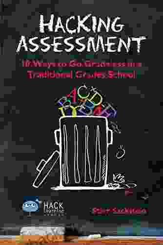 Hacking Assessment: 10 Ways To Go Gradeless In A Traditional Grades School (Hack Learning Series)