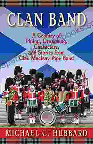 Clan Band: A Century of Piping Drumming Characters and Stories from Clan Macleay Pipe Band