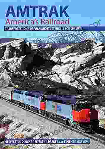 Amtrak America S Railroad: Transportation S Orphan And Its Struggle For Survival (Railroads Past And Present)