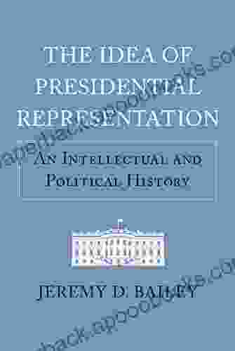 The Idea Of Presidential Representation: An Intellectual And Political History (American Political Thought)