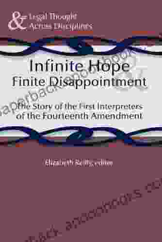 Infinite Hope And Finite Disappointment: The Story Of The First Interpreters Of The Fourteenth Amendment ( Law)