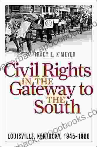 Civil Rights In The Gateway To The South: Louisville Kentucky 1945 1980 (Civil Rights And The Struggle For Black Equality In The Twentieth Century)