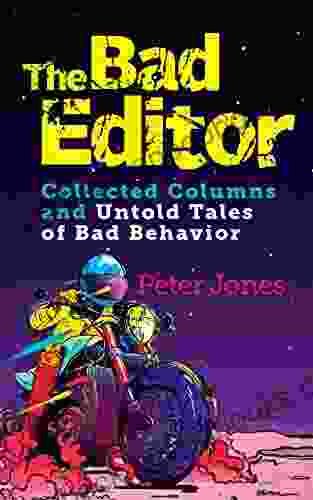 The Bad Editor: Collected Columns And Untold Tales Of Bad Behavior