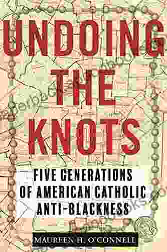 Undoing The Knots: Five Generations Of American Catholic Anti Blackness