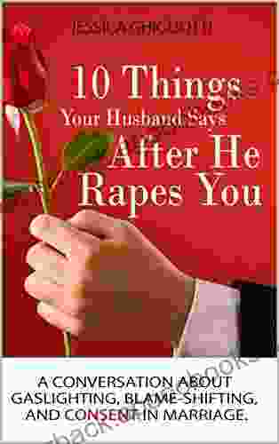 10 Things Your Husband Says After He Rapes You: A conversation about gaslighting blame shifting and consent in marriage