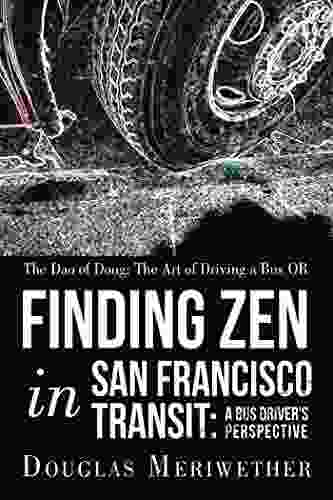 The Dao of Doug: the Art of Driving a Bus or Finding Zen in San Francisco Transit: a Bus Driver S Perspective