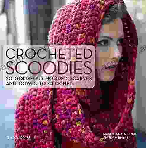 Crocheted Scoodies: 20 Gorgeous Hooded Scarves And Cowls To Crochet