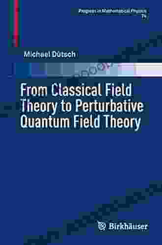 From Classical Field Theory To Perturbative Quantum Field Theory (Progress In Mathematical Physics 74)