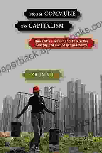 From Commune to Capitalism: How China s Peasants Lost Collective Farming and Gained Urban Poverty