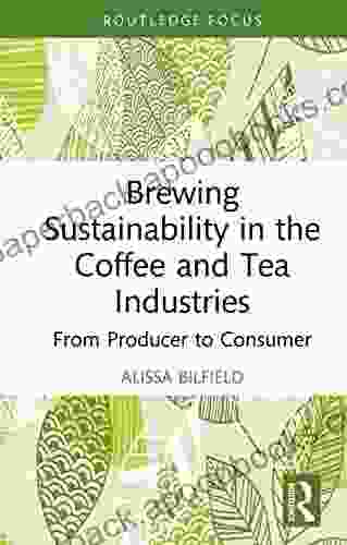 Brewing Sustainability in the Coffee and Tea Industries: From Producer to Consumer (Earthscan Food and Agriculture)