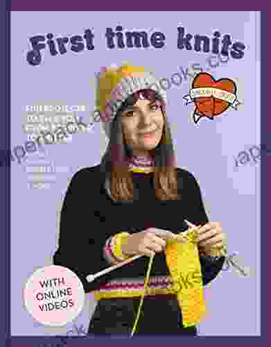 First Time Knits: Fun Projects To Take You From Beginner To Knitter (Sincerely Louise)