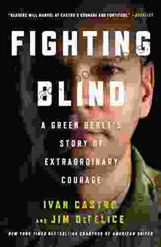 Fighting Blind: A Green Beret s Story of Extraordinary Courage