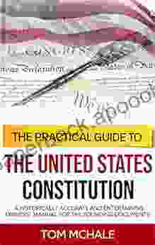 The Practical Guide To The United States Constitution: A Historically Accurate And Entertaining Owners Manual For The Founding Documents (Practical Guides 4)