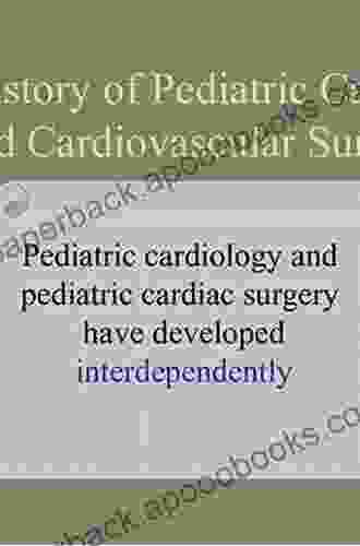 The Developing Heart: A History Of Pediatric Cardiology: A History Of Pediatric Cardiology (Developments In Cardiovascular Medicine 163)