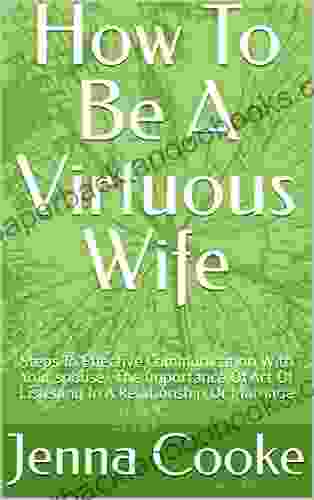 How To Be A Virtuous Wife: Steps To Effective Communication With Your spouse The Importance Of Art Of Listening In A Relationship Or Marriage