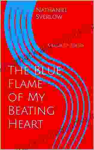 The Blue Flame Of My Beating Heart: A Of Poetry