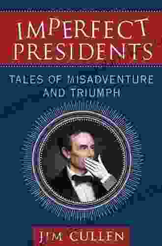 Imperfect Presidents: Tales Of Presidential Misadventure And Triumph