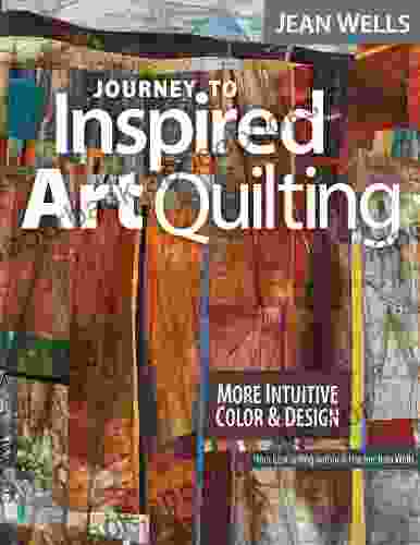 Journey To Inspired Art Quilting: More Intuitive Color Design