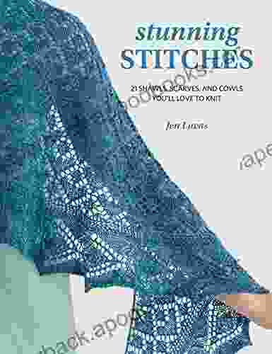 Stunning Stitches: 21 Shawls Scarves And Cowls You Ll Love To Knit