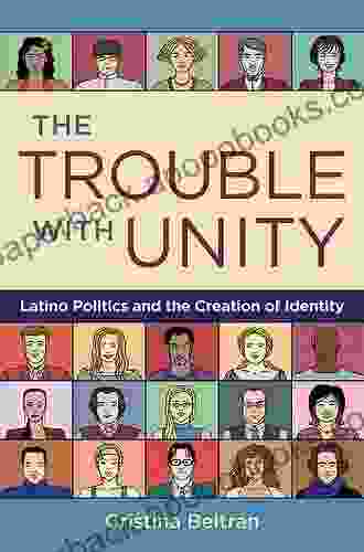 The Trouble With Unity: Latino Politics And The Creation Of Identity