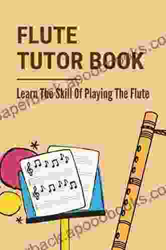 Flute Tutor Book: Learn The Skill Of Playing The Flute