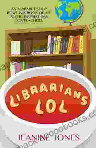 Librarians LOL (An Alphabet Soup Bowl In Of A Z Poetic Inspirations For Teachers 3)