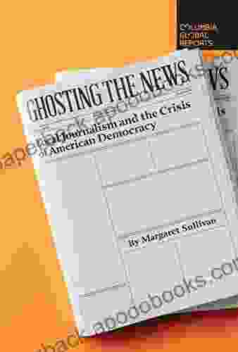 Ghosting The News: Local Journalism And The Crisis Of American Democracy