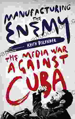 Manufacturing The Enemy: The Media War Against Cuba