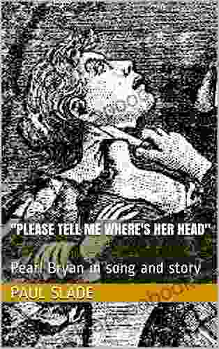 Please Tell Me Where s Her Head : Pearl Bryan in song and story