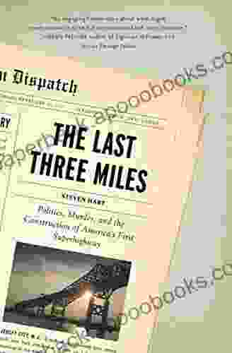 The Last Three Miles: Politics Murder And The Construction Of America S First Superhighway