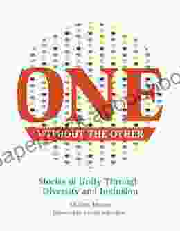 One Without The Other: Stories Of Unity Through Diversity And Inclusion (Reimagining Inclusion: The ONE 1)