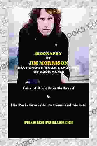 BIOGRAPHY OF JIM MORRISON BEST KNOWN AS AN EXPONENT OF ROCK MUSIC: Fans Of Rock Icon Gathered At His Paris Gravesite To Commend His Life