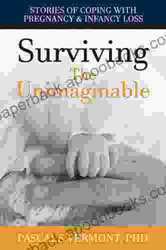 Surviving The Unimaginable: Stories Of Coping With Pregnancy Infancy Loss