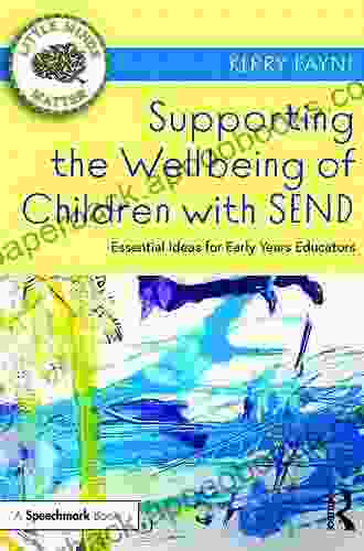Supporting The Wellbeing Of Children With SEND: Essential Ideas For Early Years Educators (Little Minds Matter)