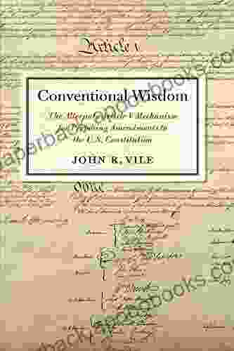 Conventional Wisdom: The Alternate Article V Mechanism For Proposing Amendments To The U S Constitution